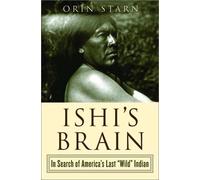 Ishi's Brain: In Search of the Last "Wild" Indian