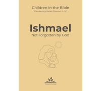 Ishmael: Not Forgotten by God: Children in the Bible Series - Elementary, Book 5