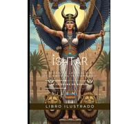 ISHTAR: La Diosa de la Dualidad, del Amor al Inframundo (MESOPOTAMIA)