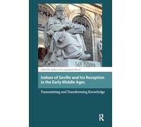 Isidore of Seville and his Reception in the Early Middle Ages: Transmitting and Transforming Knowledge (Late Antique and Early Medieval Iberia)