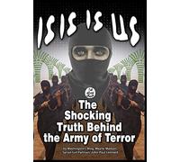 ISIS IS US: The Shocking Truth -- Behind the Army of Terror