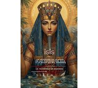 Isis: La Tejedora de la Vida: De los Pantanos del Nilo a la Reina de Mil Nombres (Egipto)