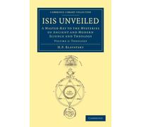Isis Unveiled : A Master-Key to the Mysteries of Ancient and Modern Science and Theology