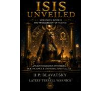 Isis Unveiled: Ancient Religious Mysteries, Holy Science & Universal Spirituality (Book II)