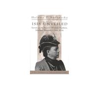 Isis Unveiled: Secret of the Ancient Wisdom Tradition - Madame Blavatsky's First Work