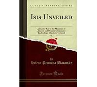 Isis Unveiled, Vol. 2: A Master-Key to the Mysteries of Ancient and Modern Science and Technology; Theology, Section I (Classic Reprint)