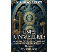 Isis Unveiled Volume 1 Annotated: A Master-Key to the Mysteries of Ancient and Modern Science and Theology