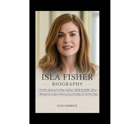 ISLA FISHER BIOGRAPHY: Behind the Smile - The Wild Spirit Who Lit Up Comedy and Conquered Hollywood Her Way