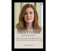ISLA FISHER BIOGRAPHY: Behind the Smile - The Wild Spirit Who Lit Up Comedy and Conquered Hollywood Her Way