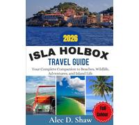 ISLA HOLBOX TRAVEL GUIDE 2026 (FULL COLOUR): Your Complete Companion to Beaches, Wildlife, Adventures, and Island Life