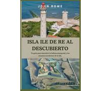 ISLA ILE DE RE AL DESCUBIERTO: Tu guía para descubrir la belleza atemporal y los encantos modernos de la isla.
