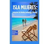 ISLA MUJERES: Entdecken Sie Mexikos karibisches Paradies: Strände, Kultur, Essen und Verborgene Inselschätze