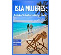 ISLA MUJERES: Entdecken Sie Mexikos karibisches Paradies: Strände, Kultur, Essen und Verborgene Inselschätze