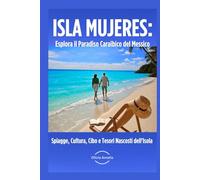 ISLA MUJERES: Esplora il Paradiso Caraibico del Messico: Spiagge, Cultura, Cibo e Tesori Nascosti dell'Isola