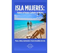 ISLA MUJERES: Explora el Paraíso Caribeño de México: Playas, Cultura, Gastronomía y Tesoros Escondidos de la Isla