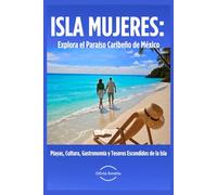 ISLA MUJERES: Explora el Paraíso Caribeño de México: Playas, Cultura, Gastronomía y Tesoros Escondidos de la Isla