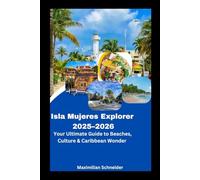 Isla Mujeres Explorer 2025-2026: Your Ultimate Guide to Beaches, Culture & Caribbean Wonder (Wanderwise: The Ultimate Global Travel Guide Series)