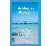ISLA MUJERES FOCUSED: A DETAILED TRAVEL GUIDE