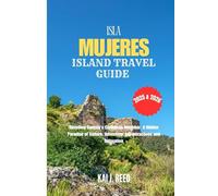 ISLA MUJERES ISLAND TRAVEL GUIDE 2025 & 2026: Unveiling Cancun's Caribbean Neighbor, A Hidden Paradise of Culture, Adventure, top attractions and Relaxation