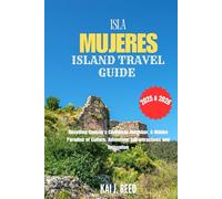 ISLA MUJERES ISLAND TRAVEL GUIDE 2025 & 2026: Unveiling Cancun's Caribbean Neighbor, A Hidden Paradise of Culture, Adventure, top attractions and Relaxation