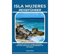 ISLA MUJERES REISEFÜHRER: Reisen Sie smart mit wichtigen Reisetipps, kulturellen Abenteuern und den Highlights von Isla Mujeres