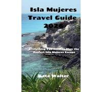 Isla Mujeres Travel Guide 2026: Everything You Need to Plan the Perfect Isla Mujeres Escape (Your Ultimate Travel Guides)