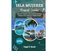 ISLA MUJERES TRAVEL GUIDE: Discover Culture, Food, Beaches and Best Things to Do in Mexico’s Hidden Island Paradise (Vogel Koch the Explorer ENG)