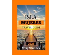 Isla Mujeres Travel Guide: Relax, Explore, Recharge: Your Ultimate Island Escape (Global Adventure)