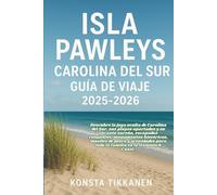 ISLA PAWLEYS, CAROLINA DEL SUR GUÍA DE VIAJE 2025-2026: Descubre la joya oculta de Carolina del Sur: playas apartadas, encanto sureño, muelles de pesca y aventuras familiares en la Hammock Coast.