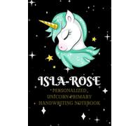 ISLA-ROSE: Personalized Unicorn Primary Handwriting Notebook: Primary Story Journal With Personalized Name | Grades K-2 Composition School Exercise Book | 120 Pages