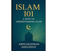 Islam 101: A Path to Understanding Islam (Religion, Islamic Knowledge, Quran)