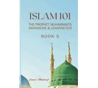 Islam 101: The Prophet Muhammad’s Manners and Character. (Book 5)