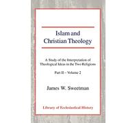 Islam and Christian Theology: A Study of the Interpretation of Theological Ideas in the Two Religions (Part 2, Volume II) (Library of Ecclesiastical History)