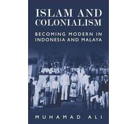 Islam and Colonialism: Becoming Modern in Indonesia and Malaya