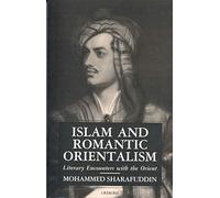Islam and Romantic Orientalism: Literary Encounters with the Orient