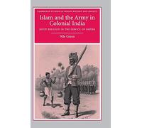 Islam and the Army in Colonial India: Sepoy Religion in the Service of Empire: 16 (Cambridge Studies in Indian History and Society, Series Number 16)