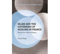 Islam and the Governing of Muslims in France: Secularism without Religion (Islam of the Global West)