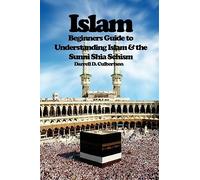 Islam: Beginner's Guide to Understanding Islam & the Sunni Shia Schism