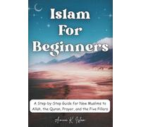 Islam for Beginners: Step-by-Step Guide for New Muslims to Allah, Quran, Prayer & the Five Pillars: Islamic Books for New Converts: Understand the ... and Basic Beliefs and Teachings of Islam