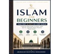 Islam for Beginners: Your First 30 Days as a New Muslim A Step-by-Step Guide to Prayer, Faith, and Daily Practice Made Simple: 5 (The Foundations of Islam Series)