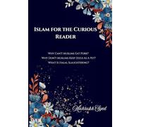 Islam For The Curious Reader: Why Can't Muslims Eat Pork? Why Don't Muslims Keep Dogs As A Pet? What Is Halal Slaughtering?