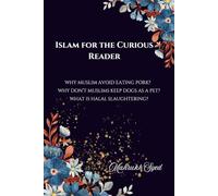 Islam For The Curious Reader: Why Can't Muslims Eat Pork? Why Don't Muslims Keep Dogs As A Pet? What Is Halal Slaughtering?