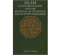 Islam, Fundamentalism, and the Betrayal of Tradition