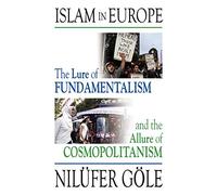 Islam in Europe: The Lure of Fundamentalism and the Allure of Cosmopolitanism