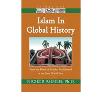 Islam in Global History: Volume One: From the Death of Prophet Muhammed to the First World War: 1