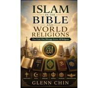 ISLAM IN THE BIBLE AND WORLD RELIGIONS: One God, One Message Across All Traditions