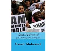 Islam, Islamism, and Western Liberalism: How Liberalism Helped Islamism and How Liberal Reform Can Be Achieved