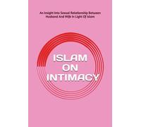 ISLAM ON INTIMACY: AN INSIGHT INTO SEXUAL RELATIONSHIP BETWEEN HUSBAND AND WIFE IN LIGHT OF ISLAM