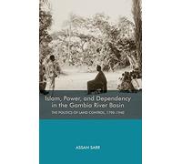 Islam, Power, and Dependency in the Gambia River - The Politics of Land Control, 1790-1940: Vol. 74 (Rochester Studies in African History and the Diaspora)