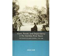 Islam, Power, and Dependency in the Gambia River - The Politics of Land Control, 1790-1940: Vol. 74 (Rochester Studies in African History and the Diaspora)